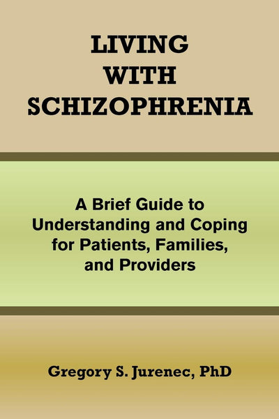 Living with Schizophrenia: A Brief Guide to Understanding and Coping for Patients, Families, and Providers