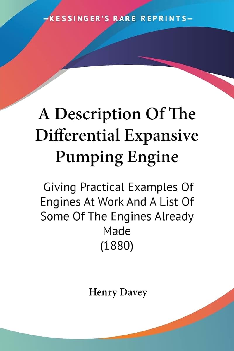 A Description Of The Differential Expansive Pumping Engine: Giving Practical Examples Of Engines At Work And A List Of Some Of The Engines Already Made (1880)