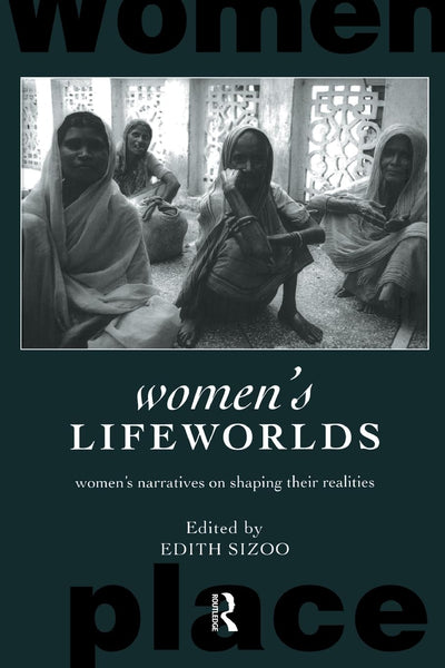 Women's Lifeworlds: Women's Narratives on Shaping their Realities (International Studies of Women and Place)