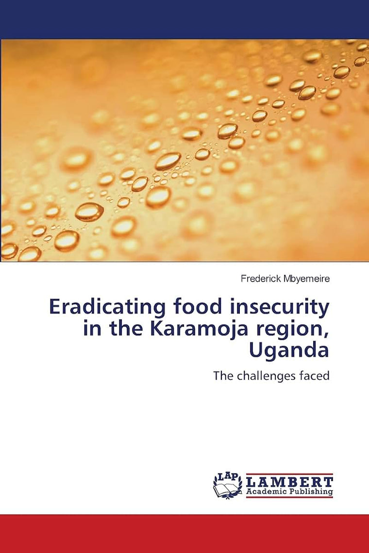 Eradicating food insecurity in the Karamoja region, Uganda: The challenges faced