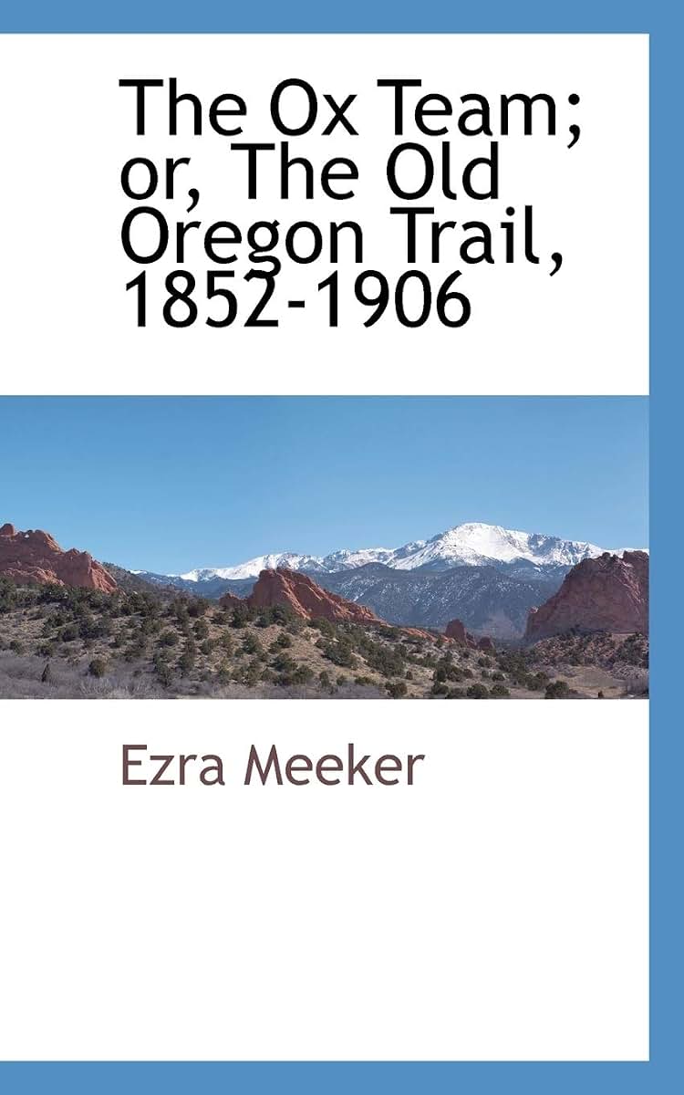 The Ox Team; Or, the Old Oregon Trail, 1852-1906