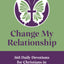 Change My Relationship: 365 Daily Devotions for Christians in Difficult Relationships