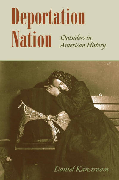 Deportation Nation: Outsiders in American History