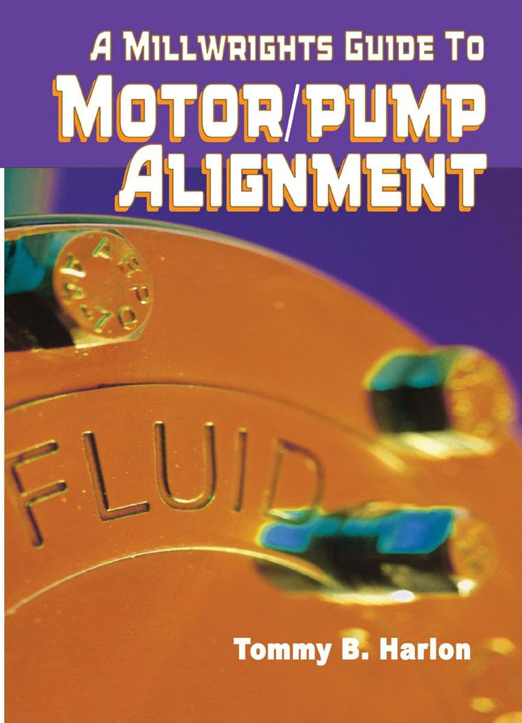 A Millwright's Guide to Motor Pump Alignment (Volume 1)