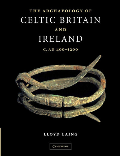 The Archaeology of Celtic Britain and Ireland: c. AD 400-1200