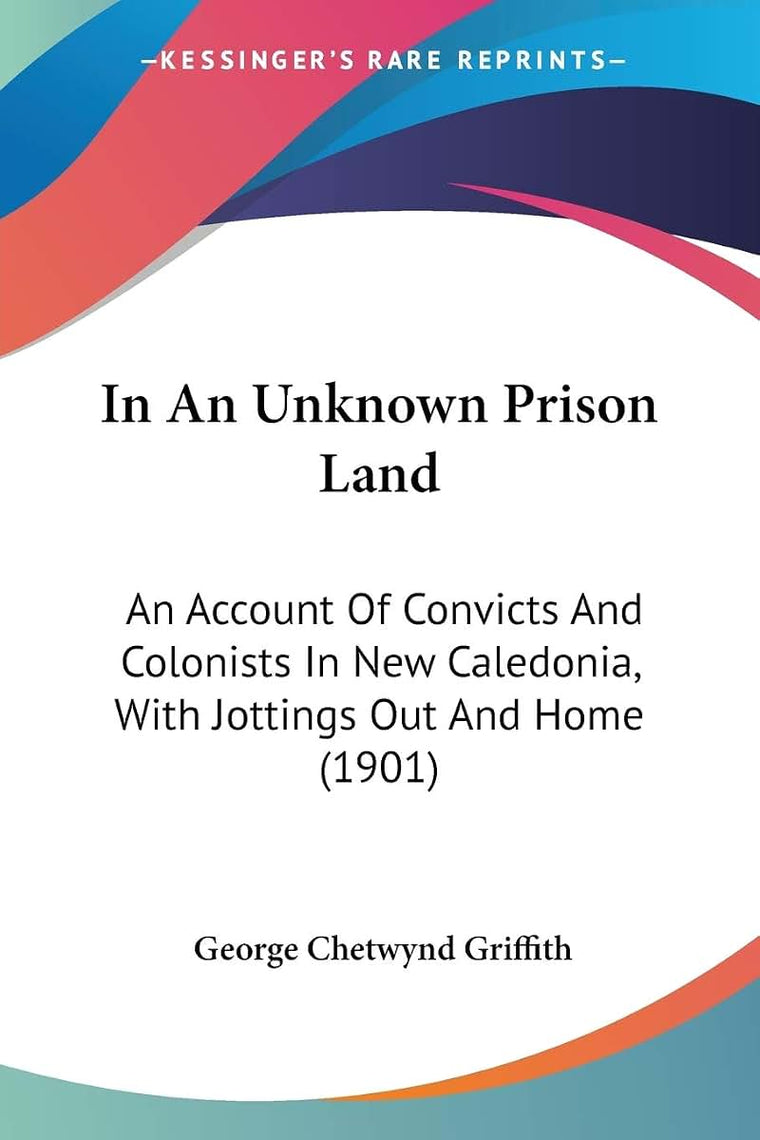 In An Unknown Prison Land: An Account Of Convicts And Colonists In New Caledonia, With Jottings Out And Home (1901)