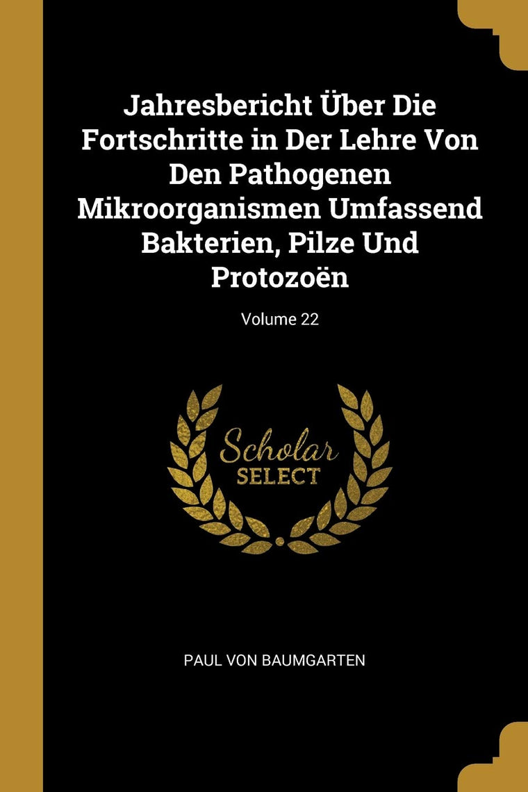 Jahresbericht ber Die Fortschritte in Der Lehre Von Den Pathogenen Mikroorganismen Umfassend Bakterien, Pilze Und Protozon; Volume 22 (German Edition)
