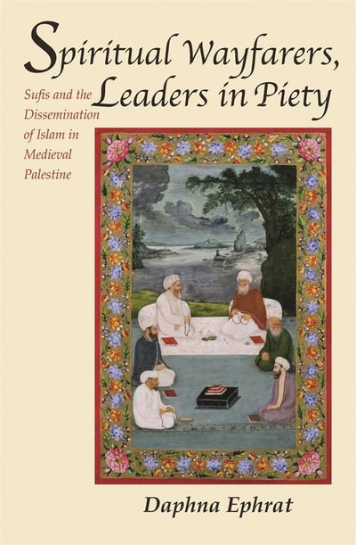 Spiritual Wayfarers, Leaders in Piety: Sufis and the Dissemination of Islam in Medieval Palestine (Harvard Middle Eastern Monographs)