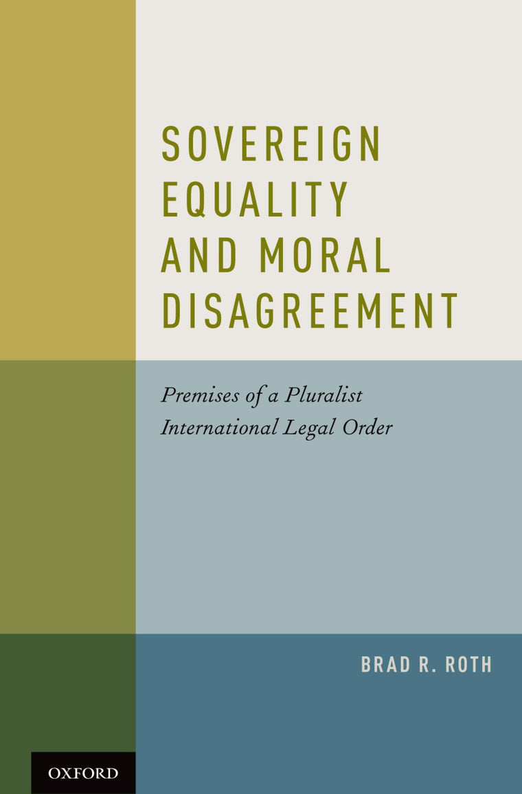 Sovereign Equality and Moral Disagreement: Premises of a Pluralist International Legal Order