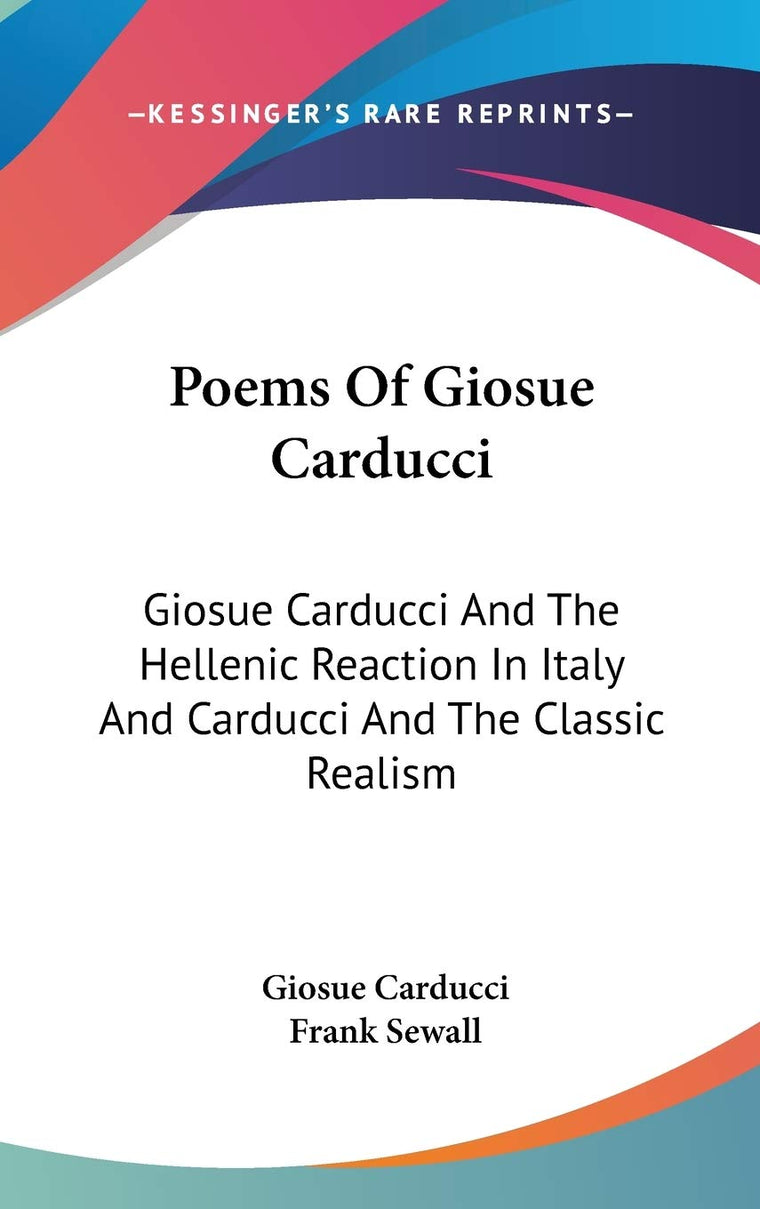 Poems Of Giosue Carducci: Giosue Carducci And The Hellenic Reaction In Italy And Carducci And The Classic Realism