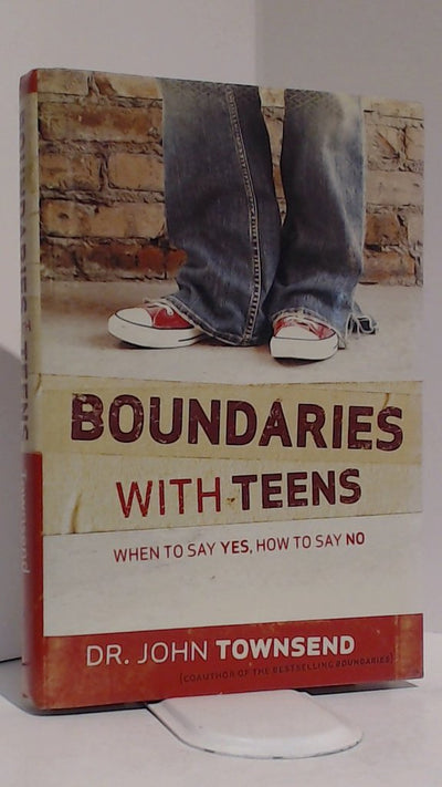 Boundaries with Teens: When to Say Yes, How to Say No