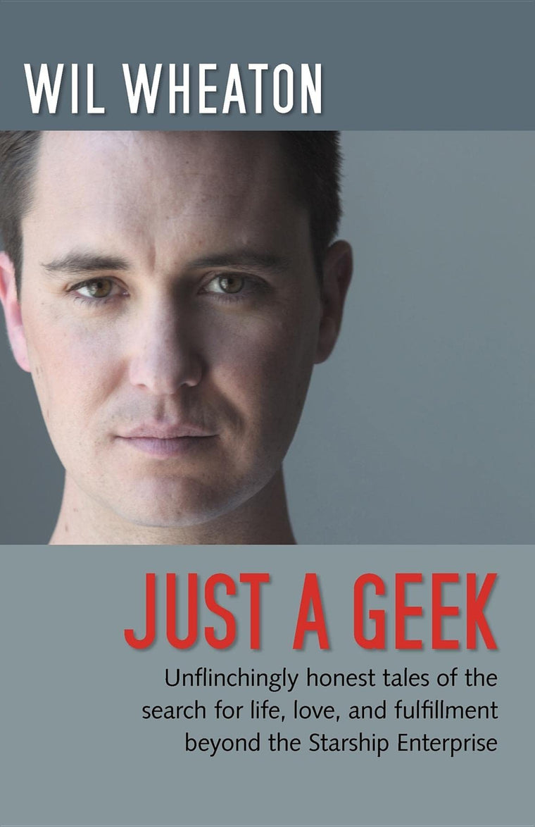 Just a Geek: Unflinchingly honest tales of the search for life, love, and fulfillment beyond the Starship Enterprise