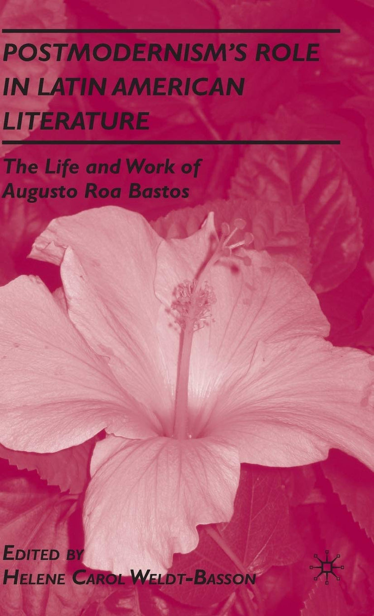 Postmodernisms Role in Latin American Literature: The Life and Work of Augusto Roa Bastos