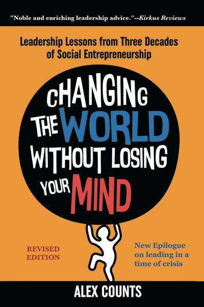 Changing the World Without Losing Your Mind, Revised Edition: Leadership Lessons from Three Decades of Social Entrepreneurship
