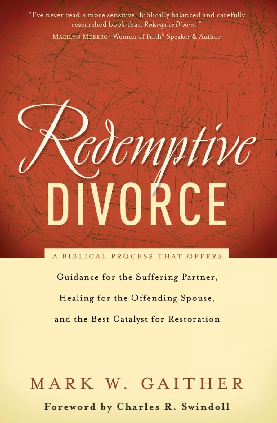 Redemptive Divorce: A Biblical Process That Offers Guidance for the Suffering Partner, Healing for the Offending Spouse, and the Best Catalyst for Restoration