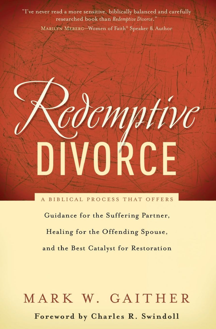 Redemptive Divorce: A Biblical Process That Offers Guidance for the Suffering Partner, Healing for the Offending Spouse, and the Best Catalyst for Restoration