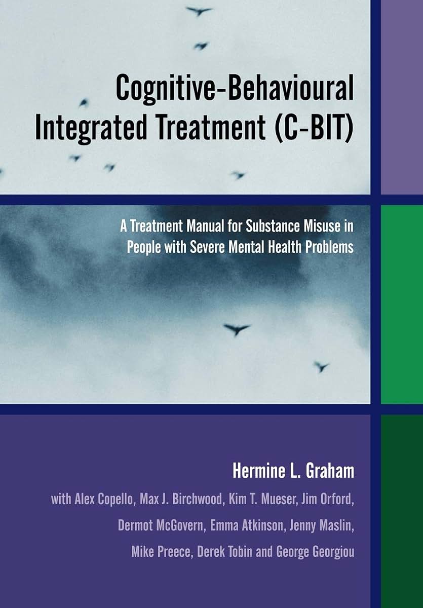 Cognitive-Behavioural Integrated Treatment (C-BIT): A Treatment Manual for Substance Misuse in People with Severe Mental Health Problems