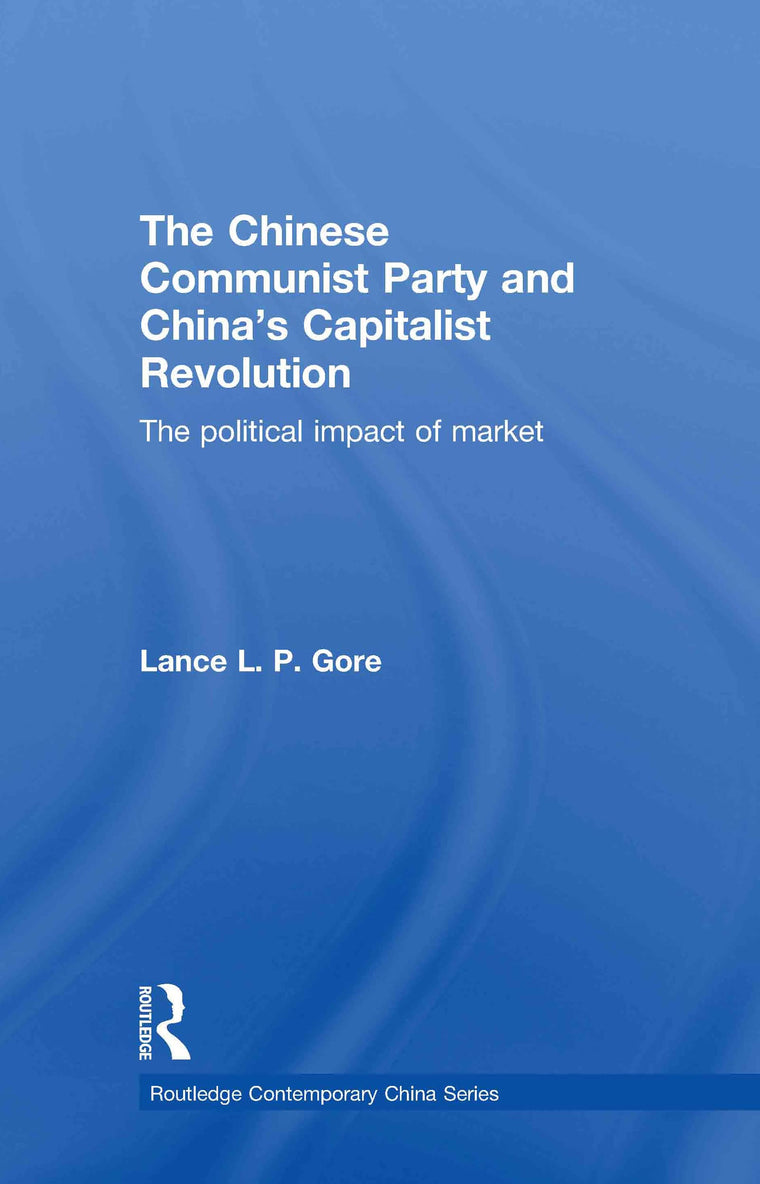 The Chinese Communist Party and Chinas Capitalist Revolution: The Political Impact of Market (Routledge Contemporary China Series)