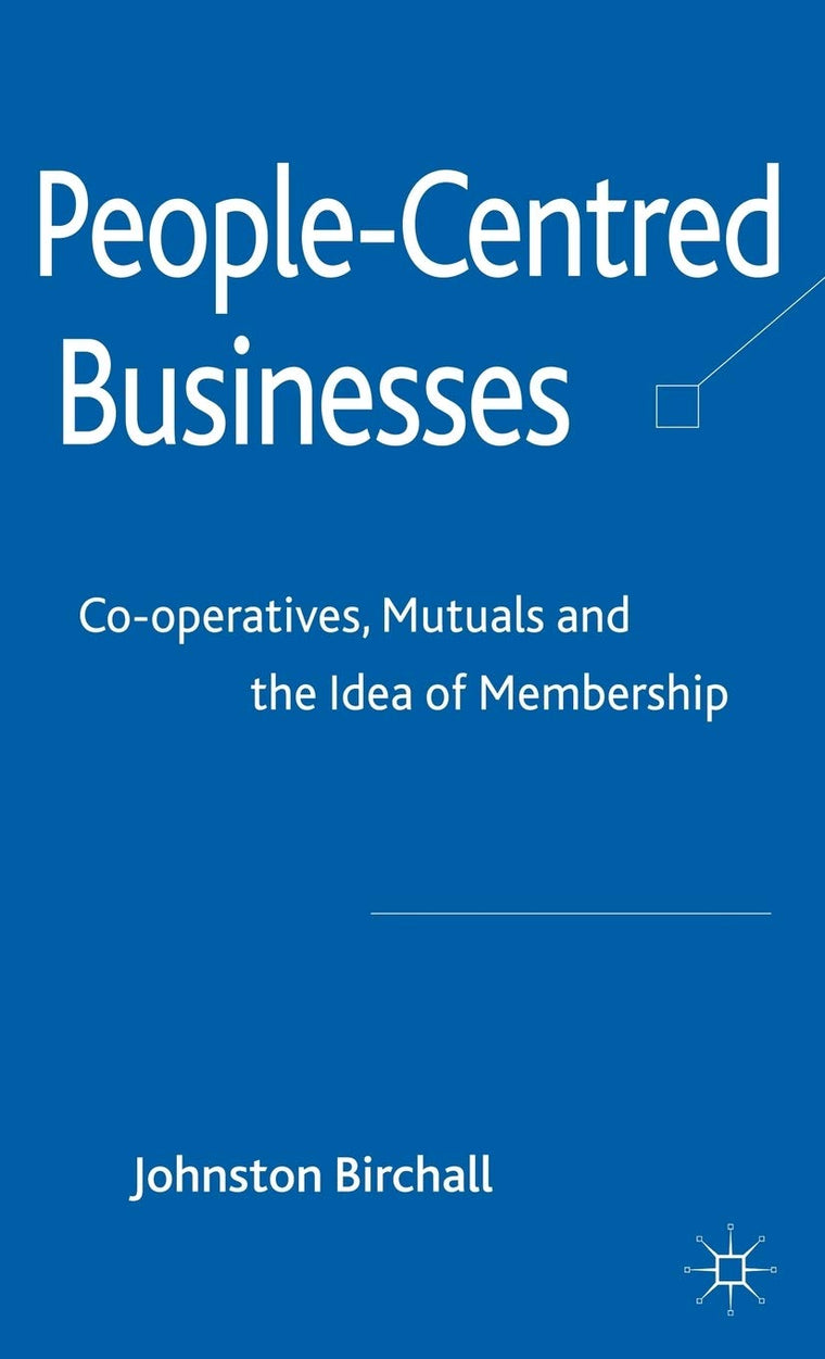 People-Centred Businesses: Co-operatives, Mutuals and the Idea of Membership