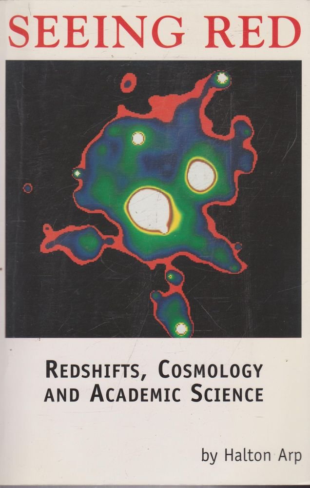 Seeing Red: Redshifts, Cosmology and Academic Science by Arp