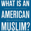 What Is an American Muslim?: Embracing Faith and Citizenship