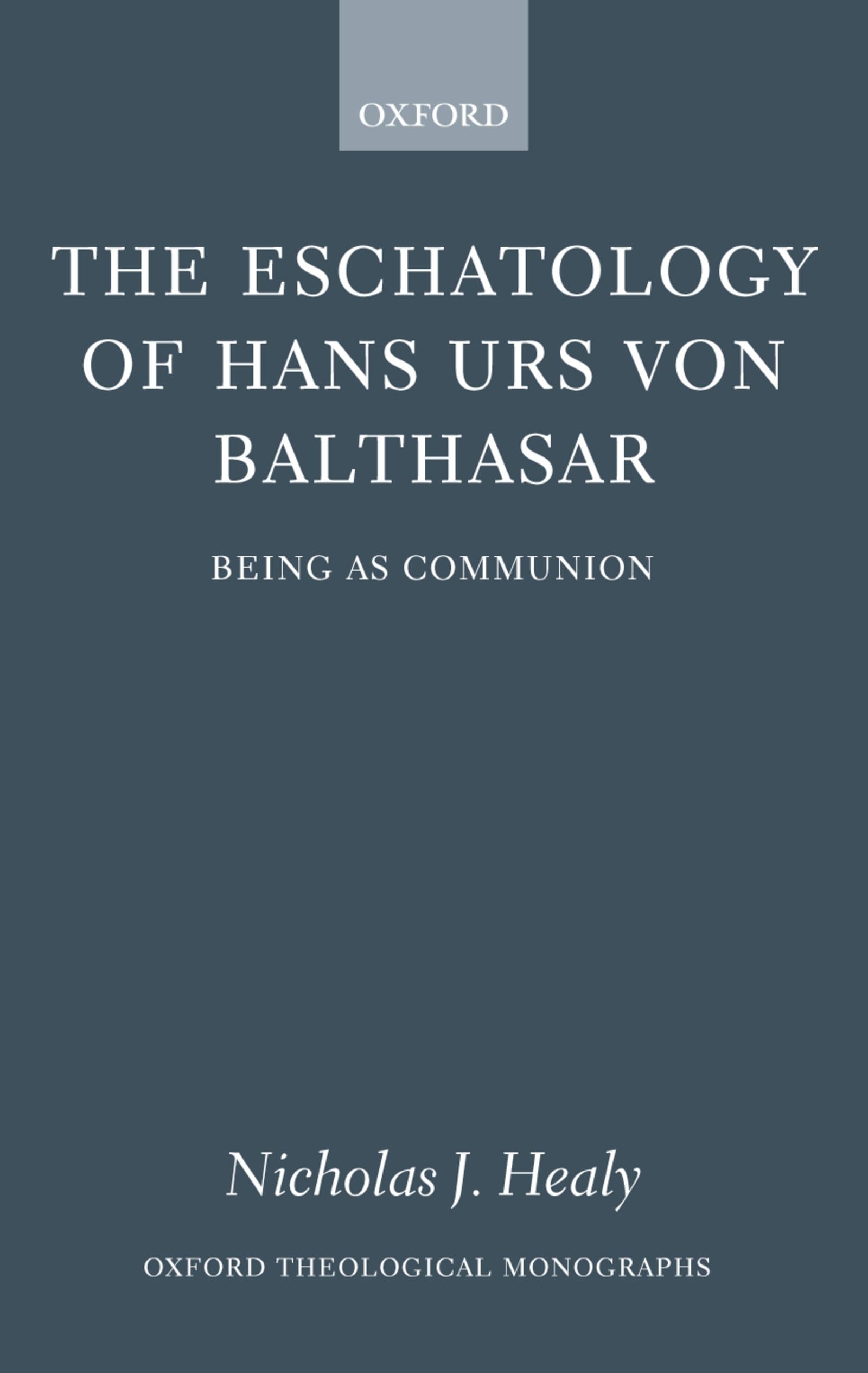 The Eschatology of Hans Urs von Balthasar: Being As Communion (Oxford Theology and Religion Monographs)