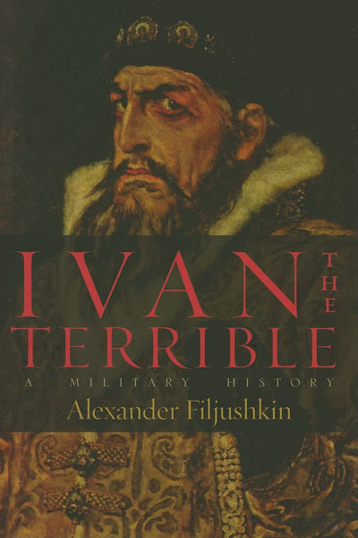 Ivan the Terrible: A Military History by Filjushkin, Alexand