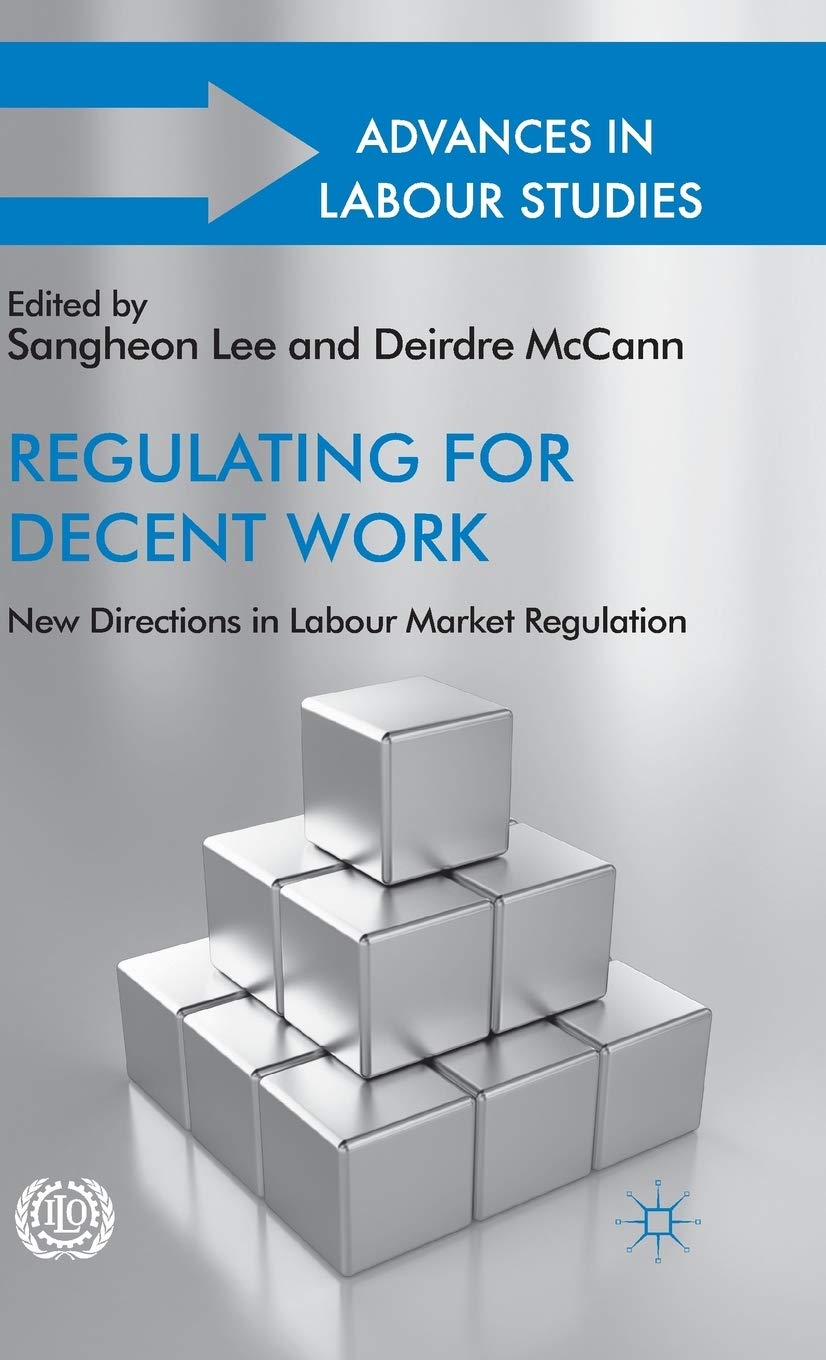 Regulating for Decent Work: New Directions in Labour Market Regulation (Advances in Labour Studies)