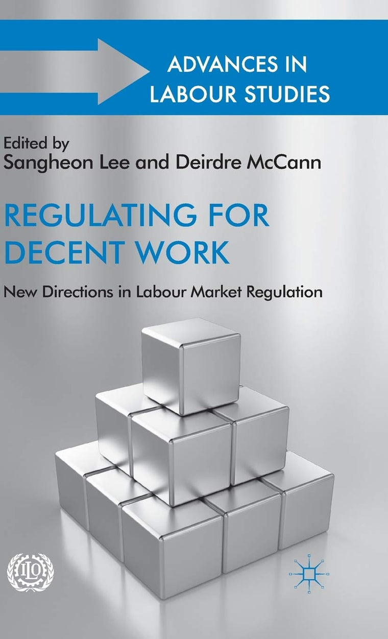 Regulating for Decent Work: New Directions in Labour Market Regulation (Advances in Labour Studies)