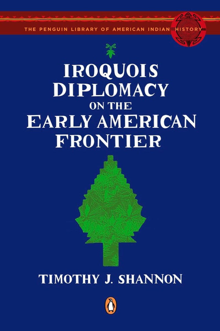 Iroquois Diplomacy on the Early American Frontier (The Penguin Library of American Indian History)