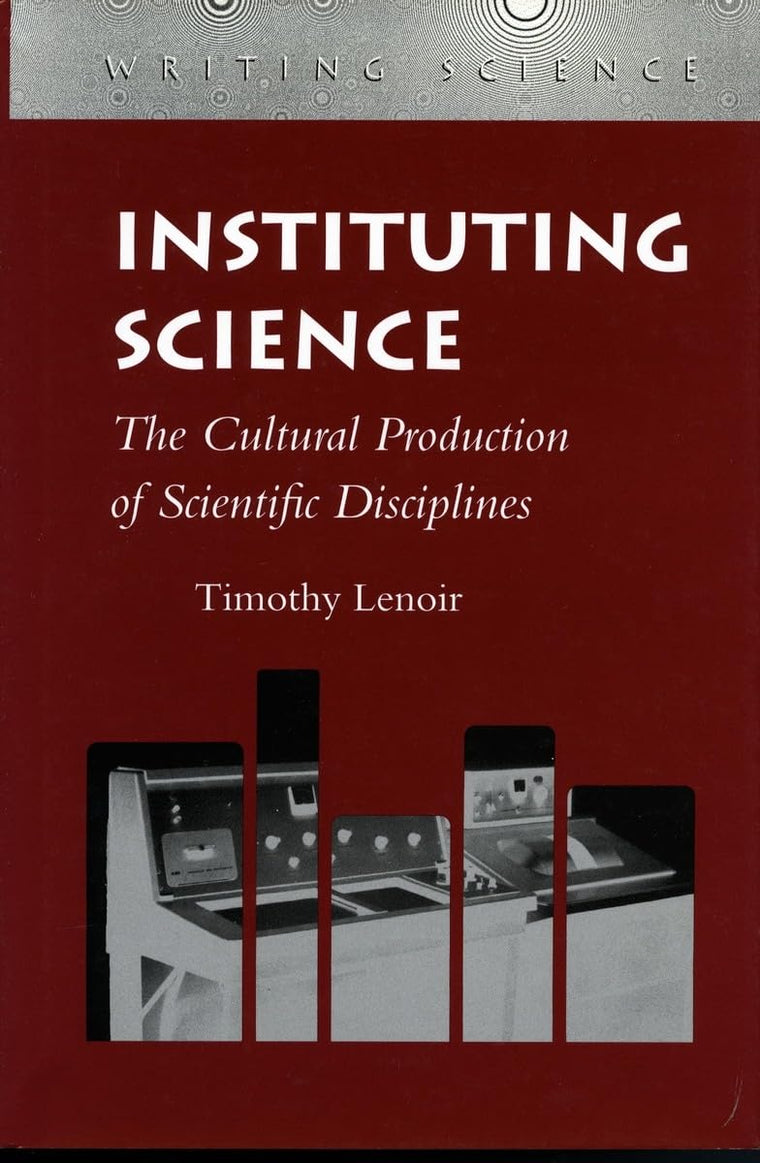 Instituting Science: The Cultural Production of Scientific Disciplines (Writing Science)