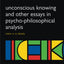 Unconscious knowing and other essays in psycho-philosophical analysis (International Perspectives in Philosophy & Psychiatry)