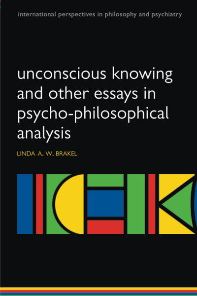 Unconscious knowing and other essays in psycho-philosophical analysis (International Perspectives in Philosophy & Psychiatry)