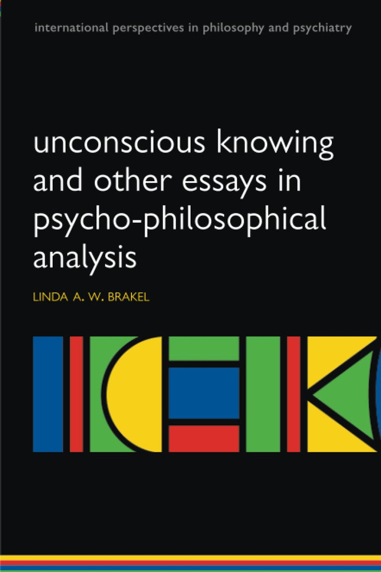 Unconscious knowing and other essays in psycho-philosophical analysis (International Perspectives in Philosophy & Psychiatry)