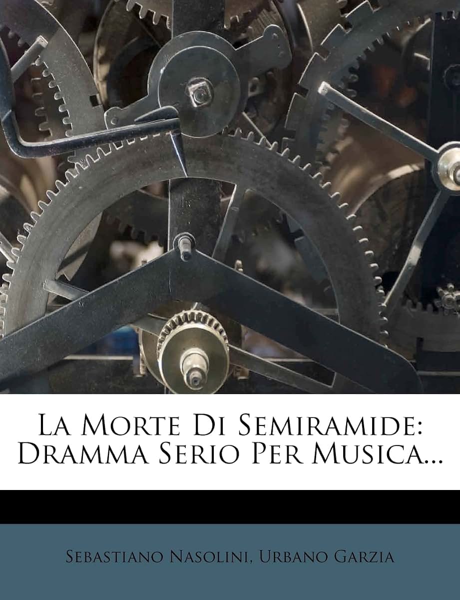 La Morte Di Semiramide: Dramma Serio Per Musica... (Italian Edition)