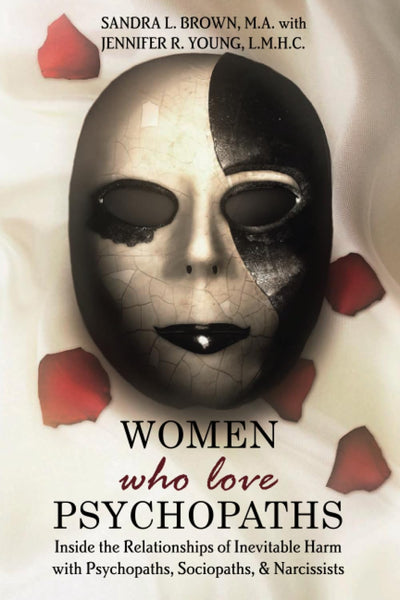 Women Who Love Psychopaths: Inside the Relationships of Inevitable Harm With Psychopaths, Sociopaths & Narcissists, 3rd Edition