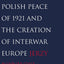 The Soviet-Polish Peace of 1921 and the Creation of Interwar Europe