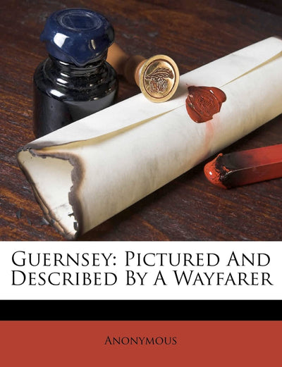 Guernsey: Pictured and Described by a Wayfarer