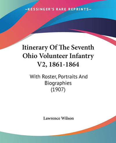 Itinerary Of The Seventh Ohio Volunteer Infantry V2, 1861-1864: With Roster, Portraits And Biographies (1907)