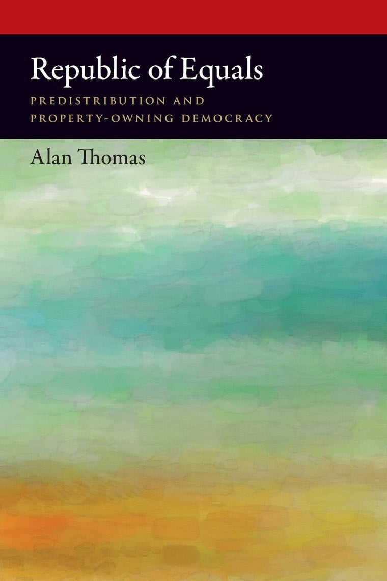 Republic of Equals: Predistribution and Property-Owning Democracy (Oxford Political Philosophy)
