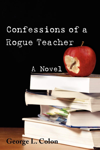 Confessions of a Rogue Teacher: A Novel