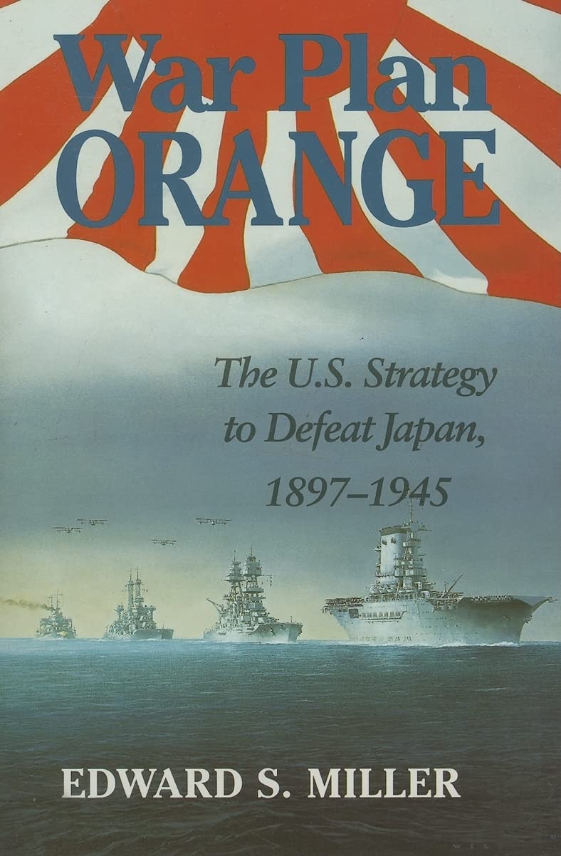 War Plan Orange: The U.S. Strategy to Defeat Japan, 1897-1945