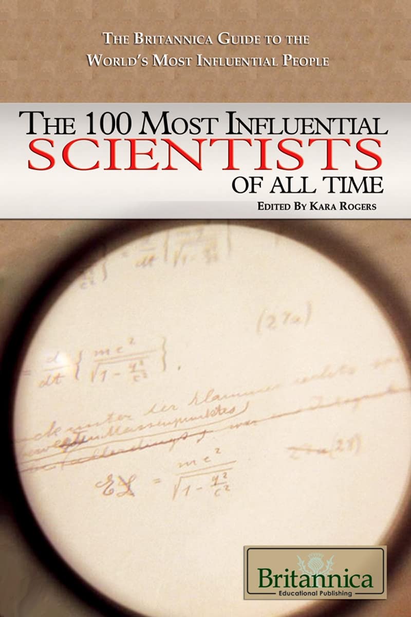 The 100 Most Influential Scientists of All Time (The Britannica Guide to the World's Most Influential People)
