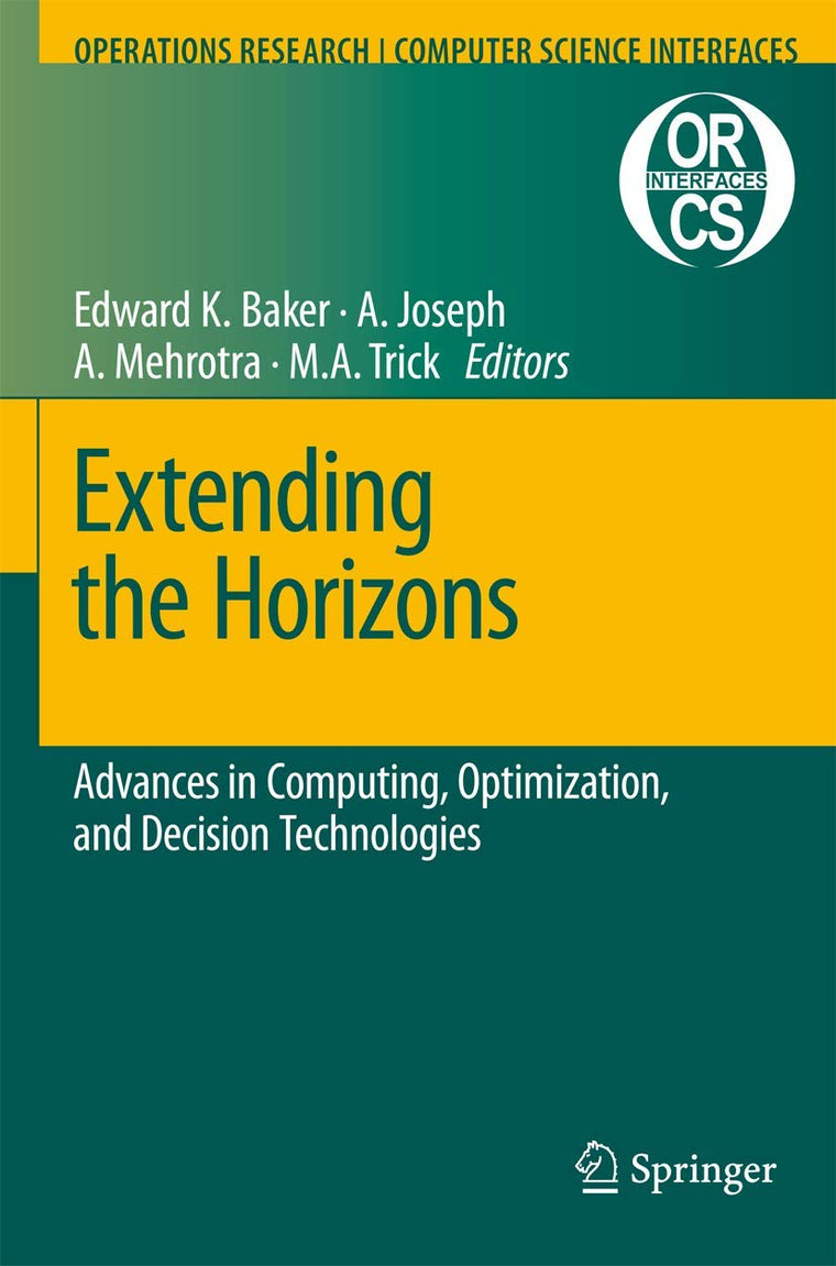 Extending the Horizons: Advances in Computing, Optimization, and Decision Technologies (Operations Research/Computer Science Interfaces Series, 37)