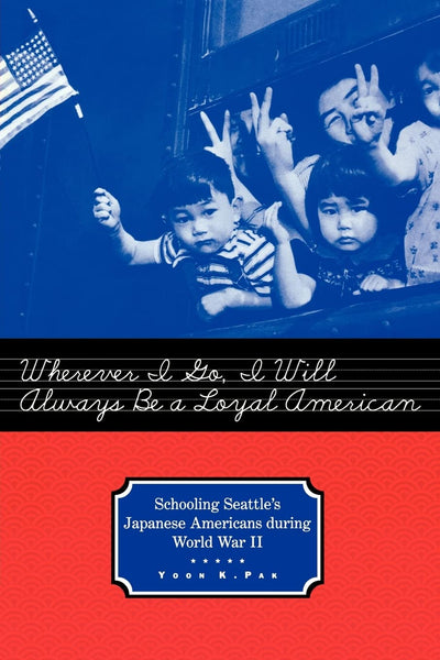 Wherever I Go, I Will Always Be a Loyal American (Studies in the History of Education)