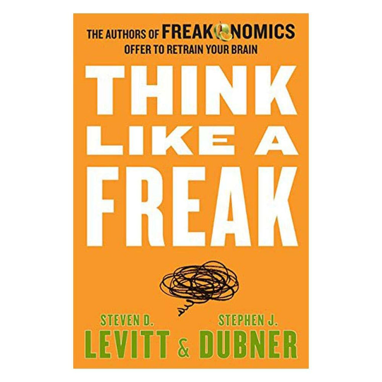 Think Like a Freak: The Authors of Freakonomics Offer to Retrain Your Brain