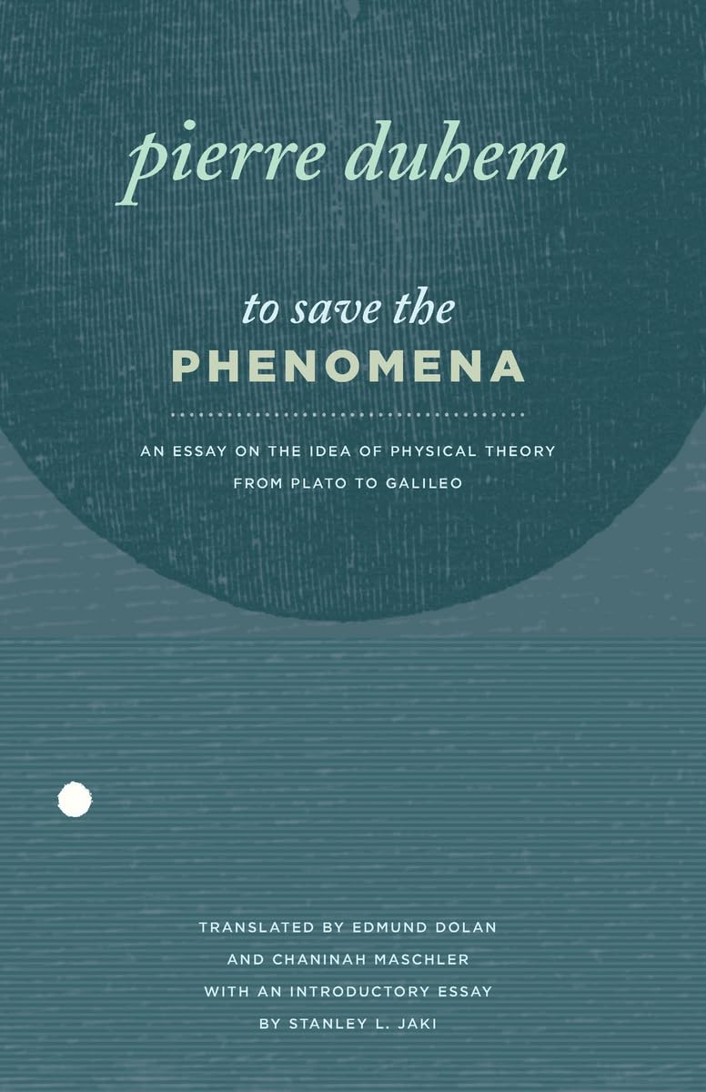 To Save the Phenomena: An Essay on the Idea of Physical Theory from Plato to Galileo (Midway Reprint Series)