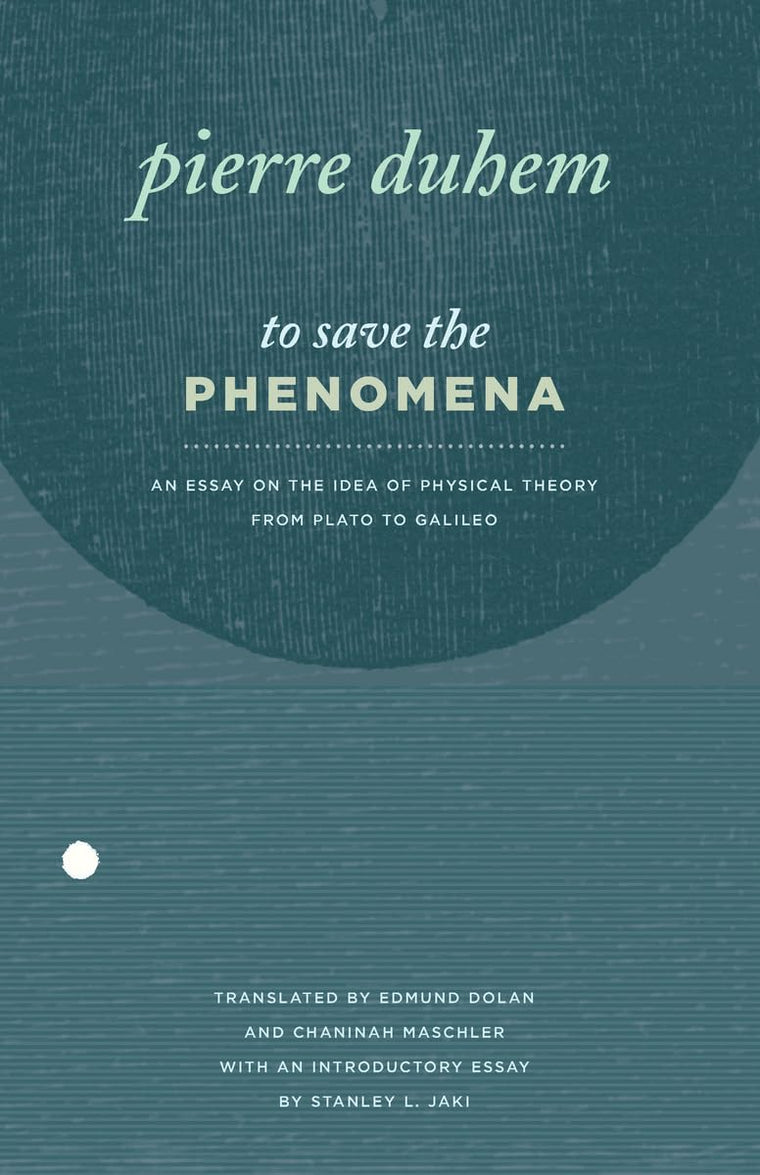To Save the Phenomena: An Essay on the Idea of Physical Theory from Plato to Galileo (Midway Reprint Series)