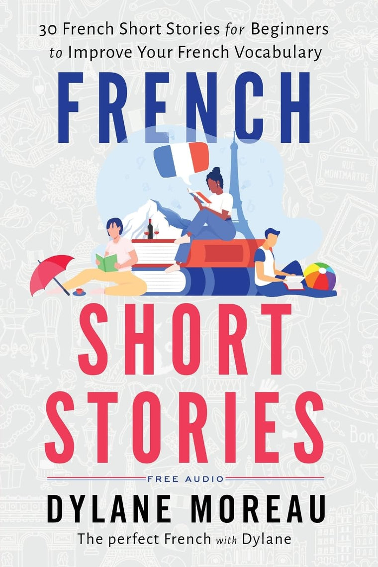 French Short Stories: Thirty French Short Stories for Beginners to Improve your French Vocabulary (French Stories for Beginners and Intermediates)