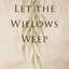 Let the Willows Weep